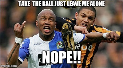 i beg you >>>>>>>>>>>>>>>>>>> | TAKE  THE BALL JUST LEAVE ME ALONE; NOPE!! | image tagged in just for fun | made w/ Imgflip meme maker