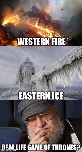 A GAME OF LIFE | WESTERN FIRE; EASTERN ICE; REAL LIFE GAME OF THRONES? | image tagged in game of thrones,george rr martin,california,fire | made w/ Imgflip meme maker