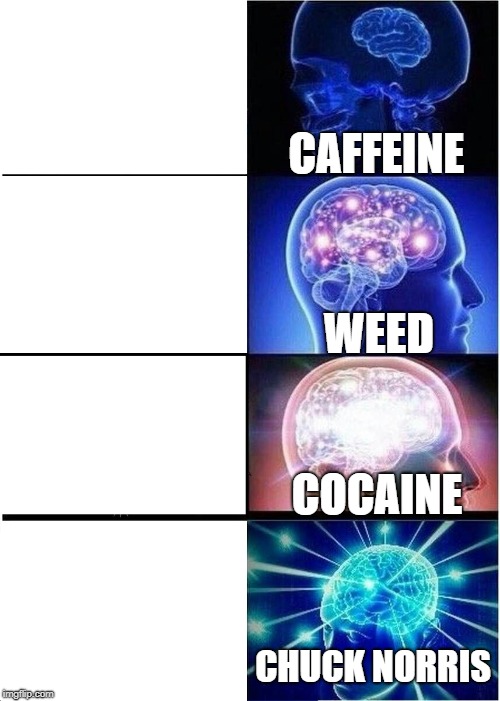 Expanding Brain Meme | CAFFEINE; WEED; COCAINE; CHUCK NORRIS | image tagged in memes,expanding brain | made w/ Imgflip meme maker