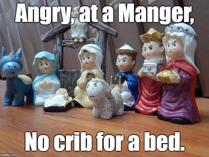 The Mad Manger | Angry, at a Manger, No crib for a bed. | image tagged in negativity scene,mad manger,cross at christmas,christmas,nativity,angry baby | made w/ Imgflip meme maker