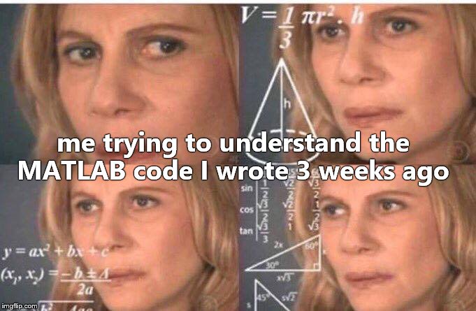 Math lady/Confused lady | me trying to understand the MATLAB code I wrote 3 weeks ago | image tagged in math lady/confused lady | made w/ Imgflip meme maker