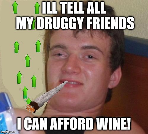 ILL TELL ALL MY DRUGGY FRIENDS I CAN AFFORD WINE! | made w/ Imgflip meme maker
