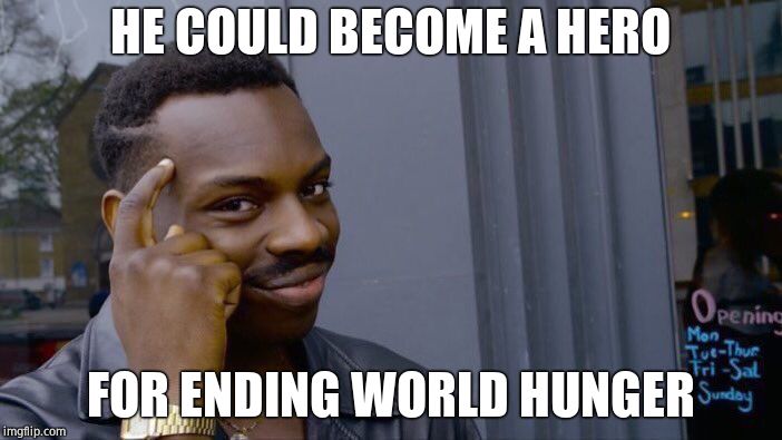 Roll Safe Think About It Meme | HE COULD BECOME A HERO FOR ENDING WORLD HUNGER | image tagged in memes,roll safe think about it | made w/ Imgflip meme maker