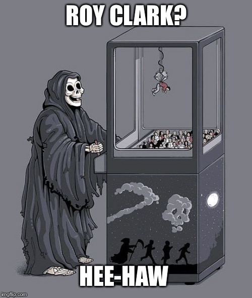 Grim Reaper Claw Machine | ROY CLARK? HEE-HAW | image tagged in grim reaper claw machine | made w/ Imgflip meme maker