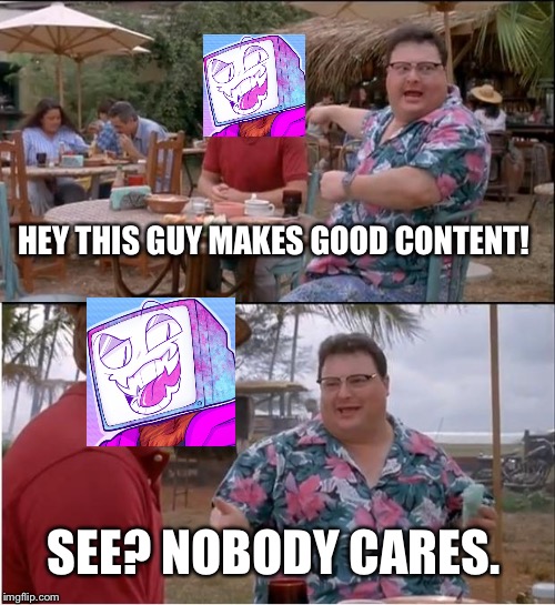 Pyrocynical nobody cares | HEY THIS GUY MAKES GOOD CONTENT! SEE? NOBODY CARES. | image tagged in memes,see nobody cares,pyrocynical | made w/ Imgflip meme maker