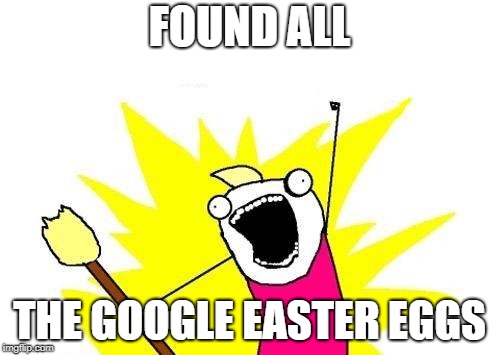 X All The Y Meme | FOUND ALL THE GOOGLE EASTER EGGS | image tagged in memes,x all the y | made w/ Imgflip meme maker