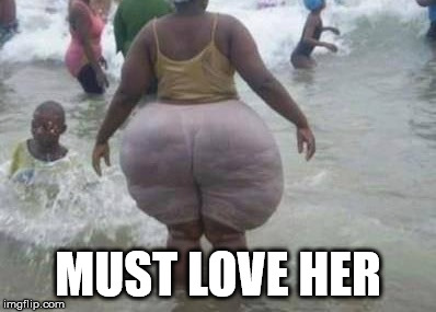 Big butt | MUST LOVE HER | image tagged in big butt | made w/ Imgflip meme maker