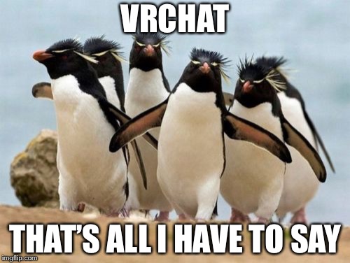 VrChat penguin mafia | VRCHAT; THAT’S ALL I HAVE TO SAY | image tagged in memes,penguin gang | made w/ Imgflip meme maker