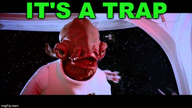 It's a trap  | IT'S A TRAP | image tagged in it's a trap | made w/ Imgflip meme maker