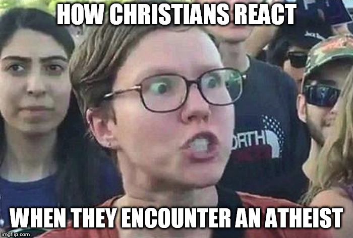 Triggered Liberal | HOW CHRISTIANS REACT; WHEN THEY ENCOUNTER AN ATHEIST | image tagged in christian,atheist,triggered,trigger,christians,atheists | made w/ Imgflip meme maker