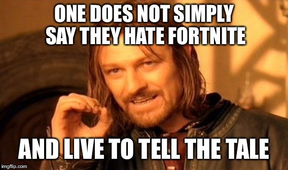 Forkknife  | ONE DOES NOT SIMPLY SAY THEY HATE FORTNITE; AND LIVE TO TELL THE TALE | image tagged in memes,one does not simply | made w/ Imgflip meme maker