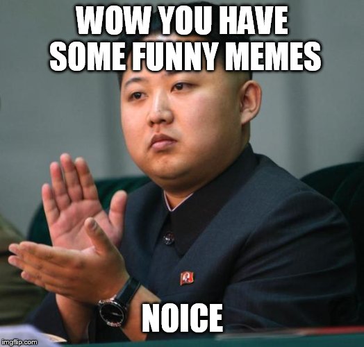 clap | WOW YOU HAVE SOME FUNNY MEMES NOICE | image tagged in clap | made w/ Imgflip meme maker