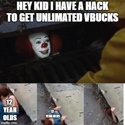 IT Sewer / Clown  | HEY KID I HAVE A HACK TO GET UNLIMATED VBUCKS; 12 YEAR OLDS; 12 YEAR OLDS | image tagged in it sewer / clown | made w/ Imgflip meme maker