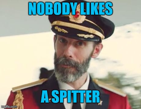 Captain Obvious | NOBODY LIKES A SPITTER | image tagged in captain obvious | made w/ Imgflip meme maker