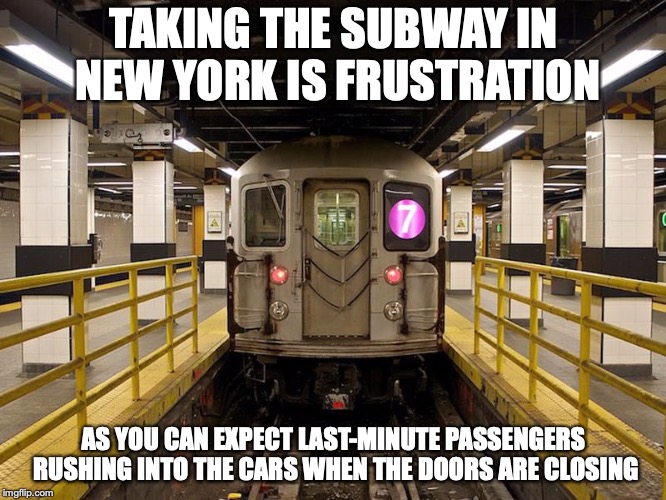 Subway in New York | TAKING THE SUBWAY IN NEW YORK IS FRUSTRATION; AS YOU CAN EXPECT LAST-MINUTE PASSENGERS RUSHING INTO THE CARS WHEN THE DOORS ARE CLOSING | image tagged in new york,subway,memes | made w/ Imgflip meme maker