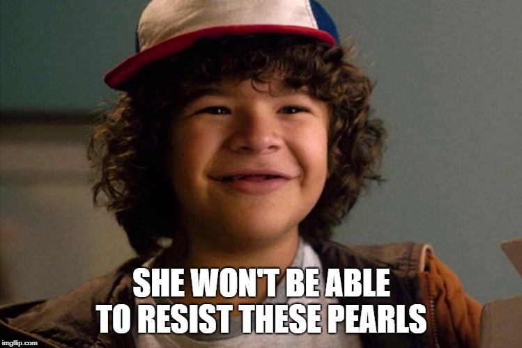Stranger Things | SHE WON'T BE ABLE TO RESIST THESE PEARLS | image tagged in stranger things | made w/ Imgflip meme maker