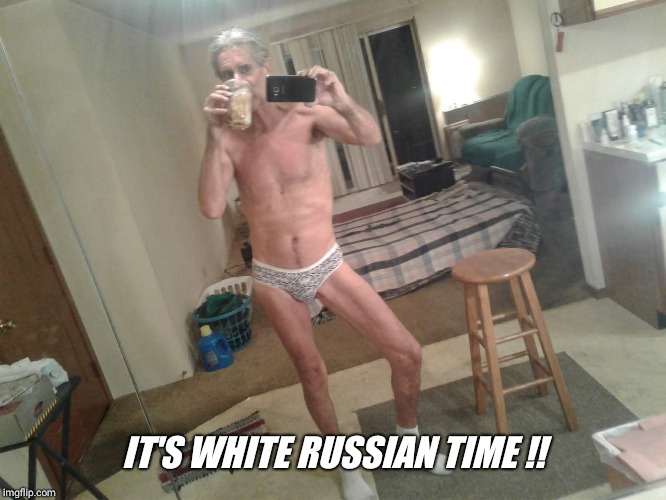 IT'S WHITE RUSSIAN TIME !! | made w/ Imgflip meme maker