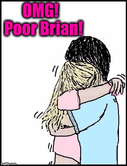 OMG!  Poor Brian! | image tagged in hug | made w/ Imgflip meme maker