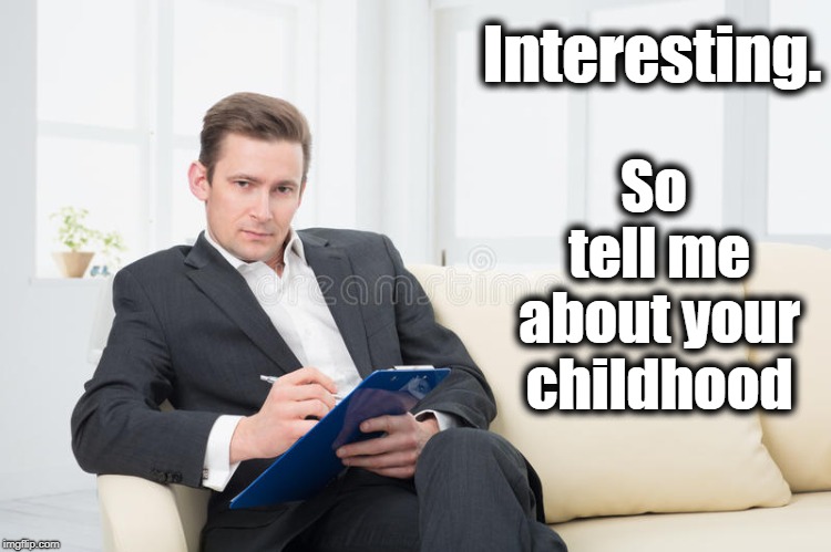 therapist | Interesting. So tell me about your childhood | image tagged in therapist | made w/ Imgflip meme maker