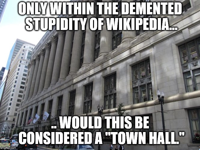 Chicago City Hall, not Town Hall | ONLY WITHIN THE DEMENTED STUPIDITY OF WIKIPEDIA... .. WOULD THIS BE CONSIDERED A "TOWN HALL." | image tagged in chicago city hall,wikipedia,bad wikipedia editing,wikipedia is run by idiots | made w/ Imgflip meme maker