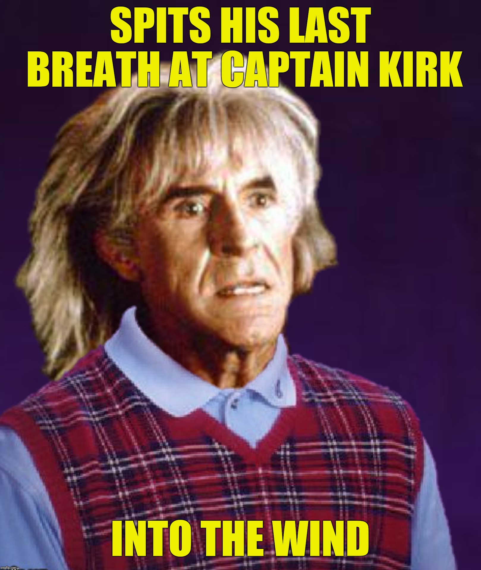 ...you don't spit into the wind, you don't pull the mask off the old Lone Ranger and you don't mess around with Jim Kirk | SPITS HIS LAST BREATH AT CAPTAIN KIRK; INTO THE WIND | image tagged in star trek,bad luck brian,khan | made w/ Imgflip meme maker