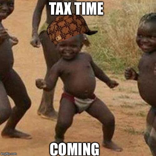 Third World Success Kid | TAX TIME; COMING | image tagged in memes,third world success kid,scumbag | made w/ Imgflip meme maker