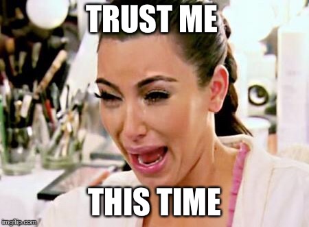 Kim Kardashian | TRUST ME; THIS TIME | image tagged in kim kardashian | made w/ Imgflip meme maker