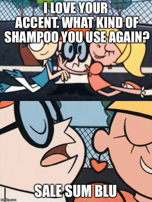 I Love Your Accent | I LOVE YOUR ACCENT. WHAT KIND OF SHAMPOO YOU USE AGAIN? SALE SUM BLU | image tagged in i love your accent | made w/ Imgflip meme maker