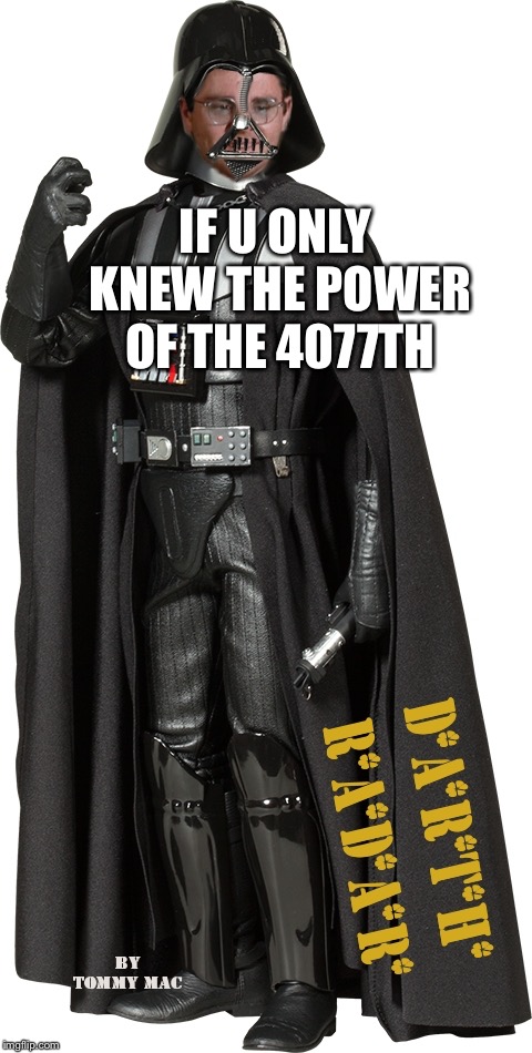 Darth Radar | IF U ONLY KNEW THE POWER OF THE 4077TH | image tagged in darth radar | made w/ Imgflip meme maker