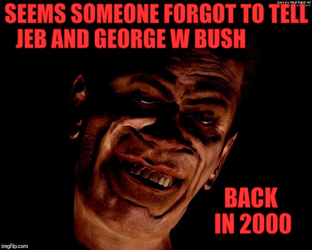 . red dark | SEEMS SOMEONE FORGOT TO TELL JEB AND GEORGE W BUSH BACK IN 2000 | image tagged in g-man from half-life | made w/ Imgflip meme maker
