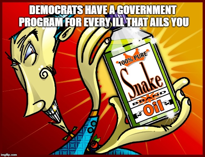 The cure is deadlier than the disease | DEMOCRATS HAVE A GOVERNMENT PROGRAM FOR EVERY ILL THAT AILS YOU | image tagged in democrats,fascists,nazis | made w/ Imgflip meme maker