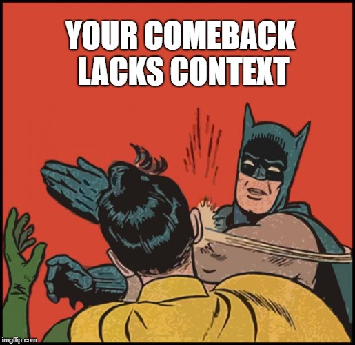 batman slapping robin no bubbles | YOUR COMEBACK LACKS CONTEXT | image tagged in batman slapping robin no bubbles | made w/ Imgflip meme maker