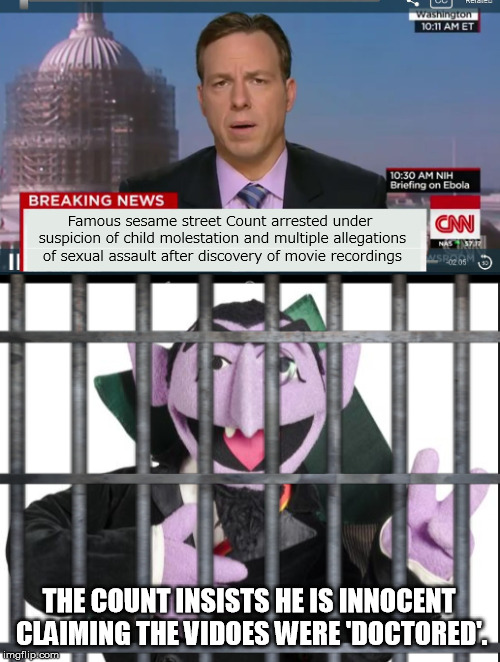Fair trial? Don't count on it. | Famous sesame street Count arrested under suspicion of child molestation and multiple allegations of sexual assault after discovery of movie recordings; THE COUNT INSISTS HE IS INNOCENT CLAIMING THE VIDOES WERE 'DOCTORED'. | image tagged in memes,cnn,sesame street,the count,censored | made w/ Imgflip meme maker