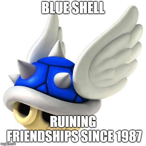 blue shellington |  BLUE SHELL; RUINING FRIENDSHIPS SINCE 1987 | image tagged in blue shell,memes | made w/ Imgflip meme maker
