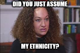 I'm not who I think I am | DID YOU JUST ASSUME; MY ETHNICITY? | image tagged in memes,delusional | made w/ Imgflip meme maker