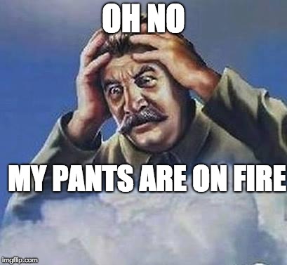 Worrying Stalin | OH NO; MY PANTS ARE ON FIRE | image tagged in worrying stalin | made w/ Imgflip meme maker