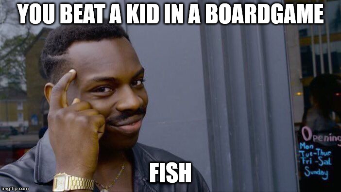 Roll Safe Think About It Meme | YOU BEAT A KID IN A BOARDGAME; FISH | image tagged in memes,roll safe think about it | made w/ Imgflip meme maker