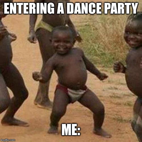 Third World Success Kid | ENTERING A DANCE PARTY; ME: | image tagged in memes,third world success kid | made w/ Imgflip meme maker