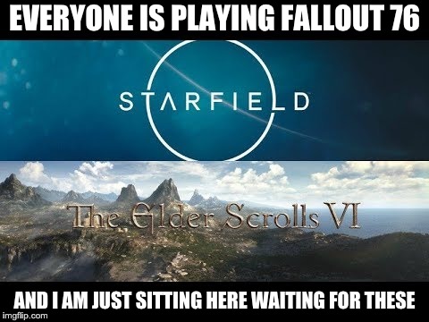 EVERYONE IS PLAYING FALLOUT 76; AND I AM JUST SITTING HERE WAITING FOR THESE | image tagged in gaming | made w/ Imgflip meme maker