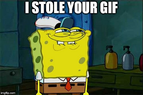 Don't You Squidward Meme | I STOLE YOUR GIF | image tagged in memes,dont you squidward | made w/ Imgflip meme maker