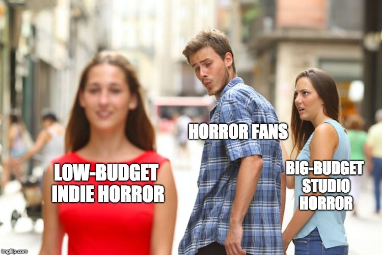 Distracted Boyfriend | HORROR FANS; BIG-BUDGET STUDIO HORROR; LOW-BUDGET INDIE HORROR | image tagged in memes,distracted boyfriend | made w/ Imgflip meme maker