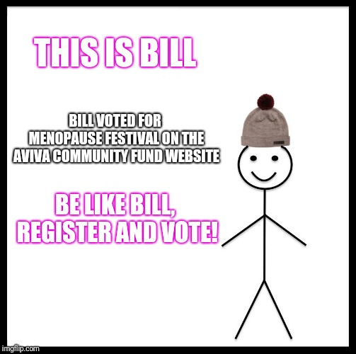 Be Like Bill Meme | THIS IS BILL; BILL VOTED FOR MENOPAUSE FESTIVAL ON THE AVIVA COMMUNITY FUND WEBSITE; BE LIKE BILL, REGISTER AND VOTE! | image tagged in memes,be like bill | made w/ Imgflip meme maker
