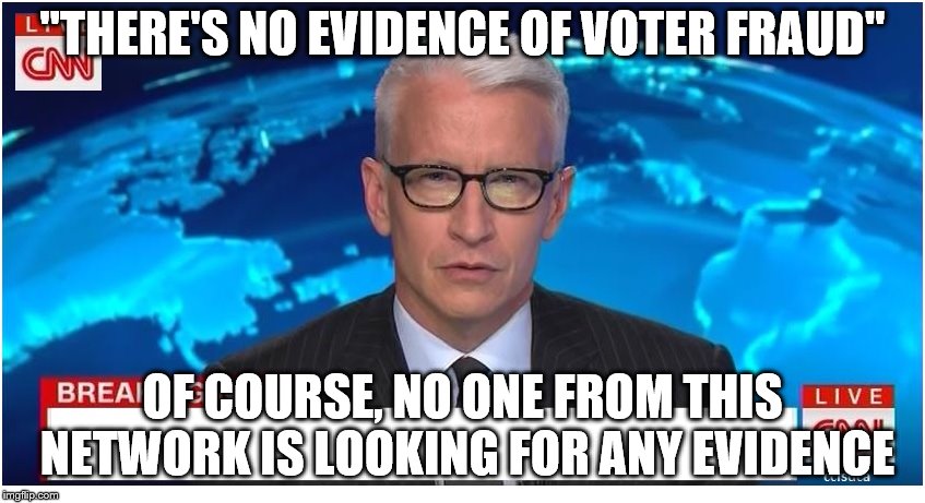 CNN Breaking News Anderson Cooper | "THERE'S NO EVIDENCE OF VOTER FRAUD"; OF COURSE, NO ONE FROM THIS NETWORK IS LOOKING FOR ANY EVIDENCE | image tagged in cnn breaking news anderson cooper | made w/ Imgflip meme maker