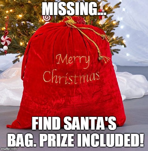 MISSING... FIND SANTA'S BAG. PRIZE INCLUDED! | made w/ Imgflip meme maker