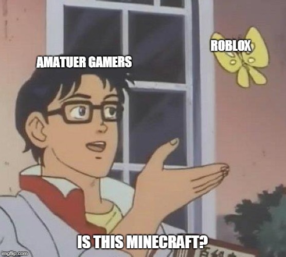Roblox VS Minecraft (Vs ametuer gamers) |  ROBLOX; AMATUER GAMERS; IS THIS MINECRAFT? | image tagged in memes,is this a pigeon | made w/ Imgflip meme maker