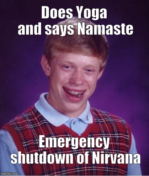 Bad Luck Brian | Does Yoga and says Namaste; Emergency shutdown of Nirvana | image tagged in memes,bad luck brian | made w/ Imgflip meme maker