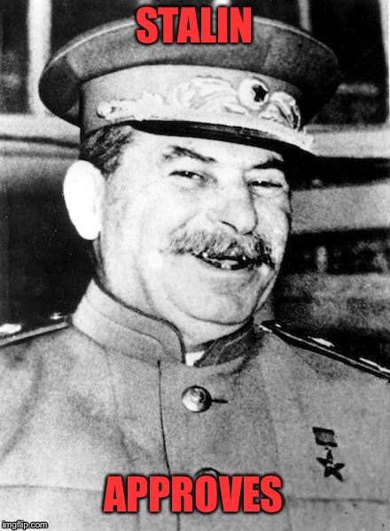 Stalin smile | STALIN; APPROVES | image tagged in stalin smile | made w/ Imgflip meme maker