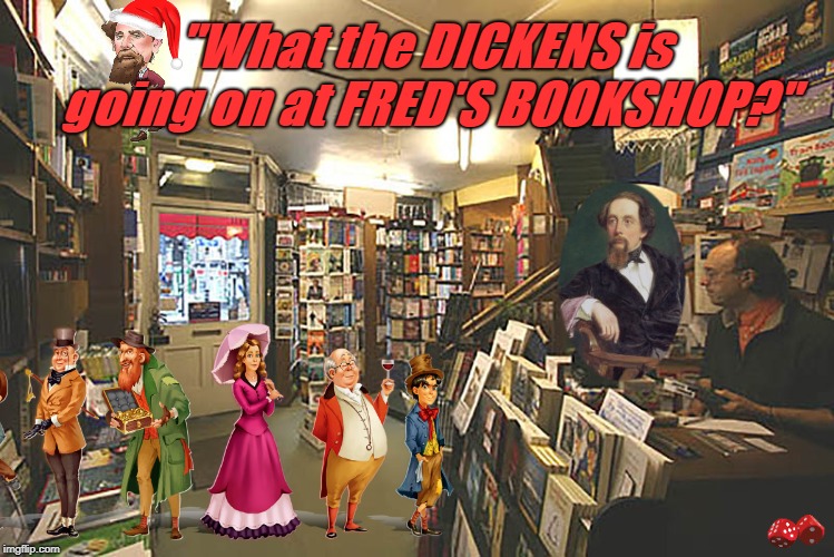  "What the DICKENS is going on at FRED'S BOOKSHOP?" | image tagged in freds ambleside | made w/ Imgflip meme maker