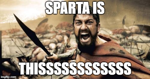 Sparta Leonidas Meme | SPARTA IS; THISSSSSSSSSSSS | image tagged in memes,sparta leonidas | made w/ Imgflip meme maker