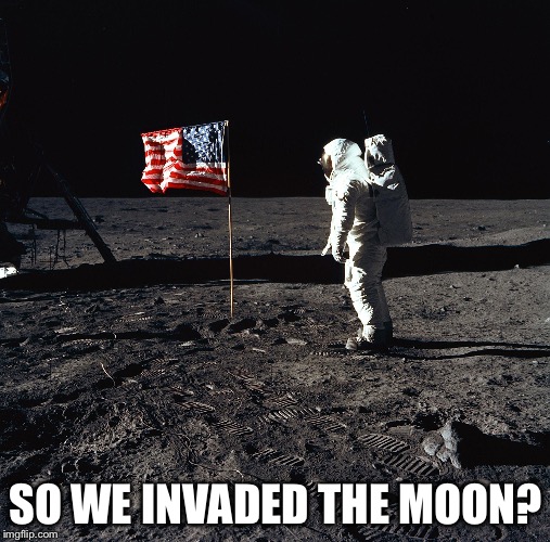 USA flag on moon | SO WE INVADED THE MOON? | image tagged in usa flag on moon | made w/ Imgflip meme maker